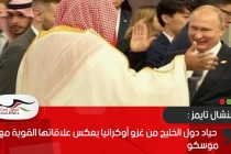 فايننشال تايمز : حياد دول الخليج من غزو أوكرانيا يعكس علاقاتها القوية مع موسكو