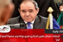 الإمارات تعرقل تعيين الجزائري صبري بوقادوم مبعوثا أمميا إلى ليبيا