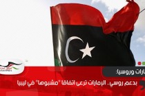 بدعم روسي.. الإمارات ترعى اتفاقا "مشبوها" في ليبيا