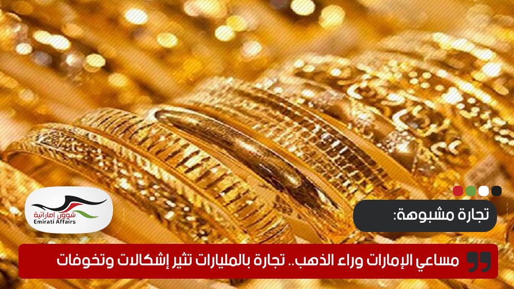 مساعي الإمارات وراء الذهب.. تجارة بالمليارات تثير إشكالات وتخوفات