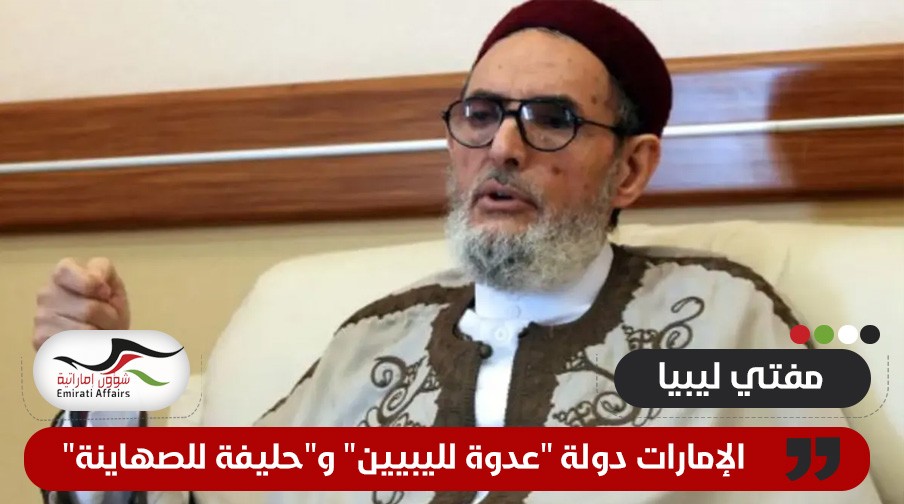مفتي ليبيا يهاجم أبوظبي ويصفها بـ "حليفة الصهاينة"