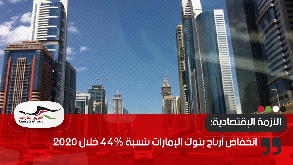 انخفاض أرباح بنوك الإمارات بنسبة 44% خلال 2020