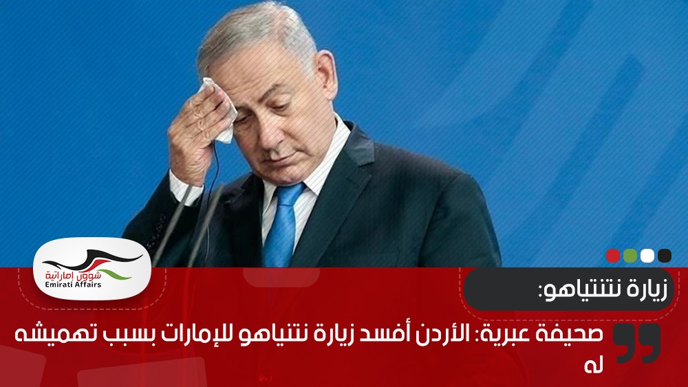 صحيفة عبرية: الأردن أفسد زيارة نتنياهو للإمارات بسبب تهميشه له