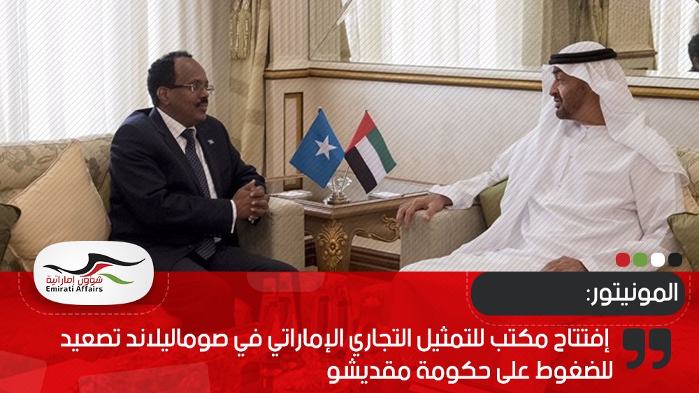 المونيتور: إفتتاح مكتب للتمثيل التجاري الإماراتي في صوماليلاند تصعيد للضغوط على حكومة مقديشو