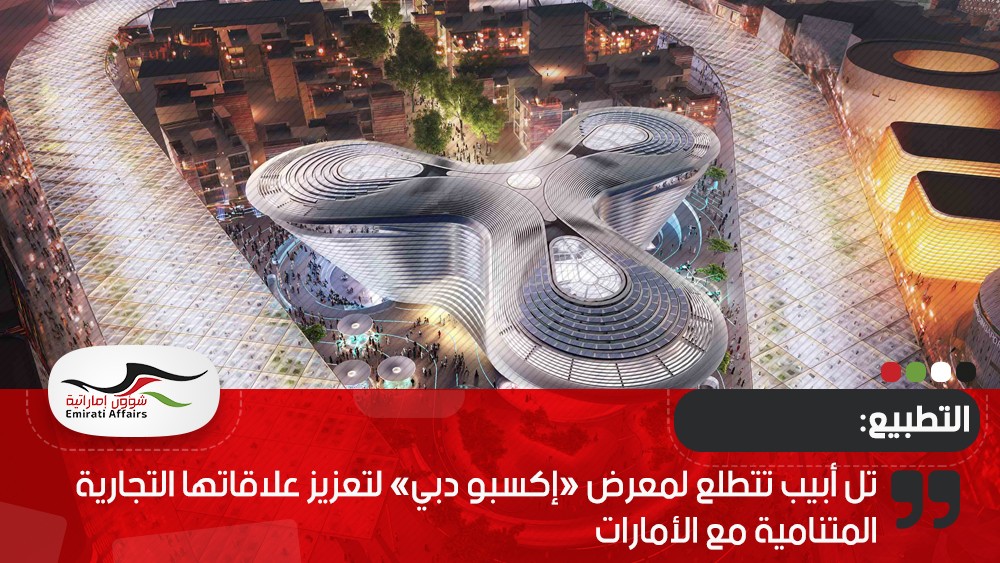 تل أبيب تتطلع لمعرض «إكسبو دبي» لتعزيز علاقاتها التجارية المتنامية مع الأمارات