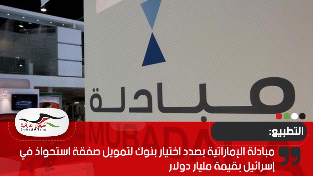مبادلة الإماراتية بصدد اختيار بنوك لتمويل صفقة استحواذ في إسرائيل بقيمة مليار دولار