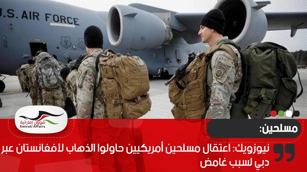 نيوزويك: اعتقال مسلحين أمريكيين حاولوا الذهاب لأفغانستان عبر دبي لسبب غامض
