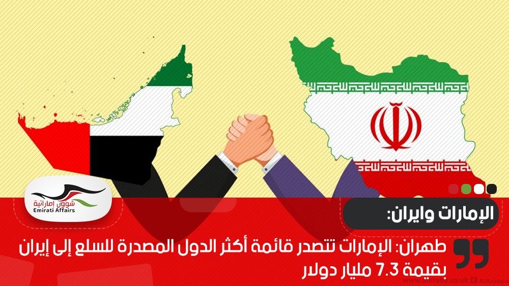 طهران: الإمارات تتصدر قائمة أكثر الدول المصدرة للسلع إلى إيران بقيمة 7.3 مليار دولار