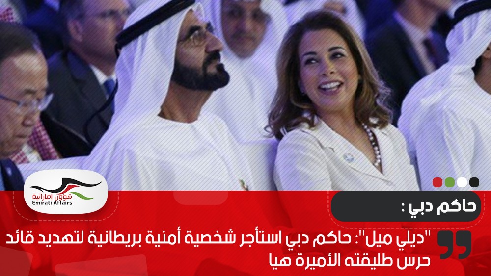 "ديلي ميل": حاكم دبي استأجر شخصية أمنية بريطانية لتهديد قائد حرس طليقته الأميرة هيا