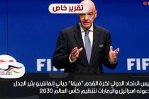 رئيس الاتحاد الدولي لكرة القدم “فيفا” جياني إنفانتينو يثير الجدل لدعوته اسرائيل والإمارات لتنظيم كأس العالم 2030