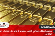 سويسرا تطالب مصافي الذهب بتشديد الرقابة على الواردات من الإمارات