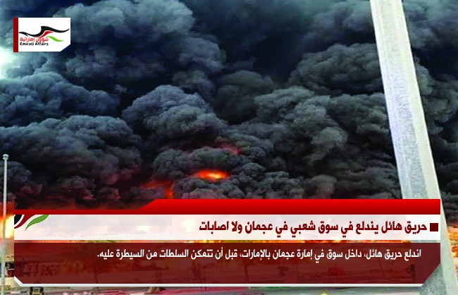 حريق هائل يندلع في سوق شعبي في عجمان ولا اصابات
