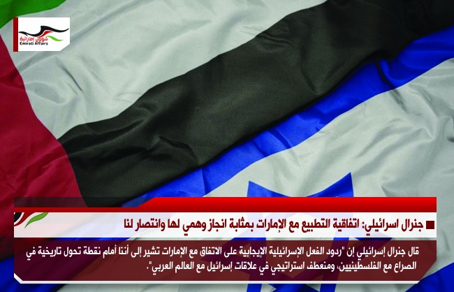 جنرال اسرائيلي: اتفاقية التطبيع مع الإمارات بمثابة انجاز وهمي لها وانتصار لنا