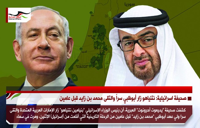 صحيفة اسرائيلية: نتنياهو زار أبوظبي سراً والتقى محمد بن زايد قبل عامين