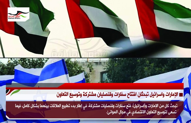 الإمارات واسرائيل تبحثان افتتاح سفارات وقنصليات مشتركة وتوسيع التعاون