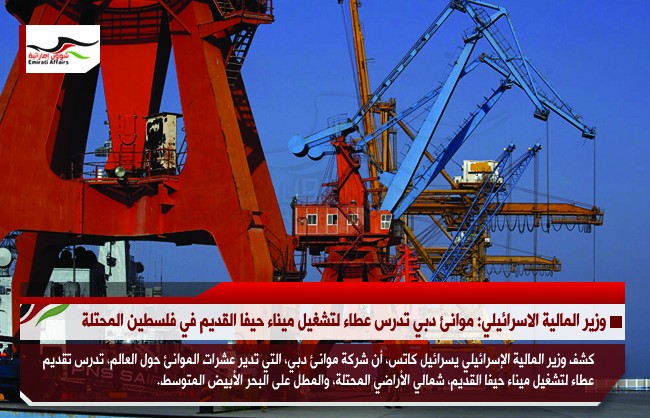 وزير المالية الاسرائيلي: موانئ دبي تدرس عطاء لتشغيل ميناء حيفا القديم في فلسطين المحتلة